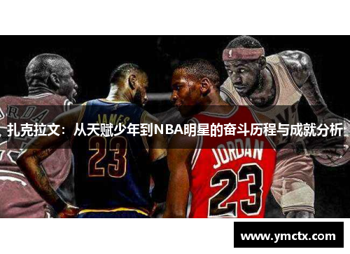 扎克拉文：从天赋少年到NBA明星的奋斗历程与成就分析