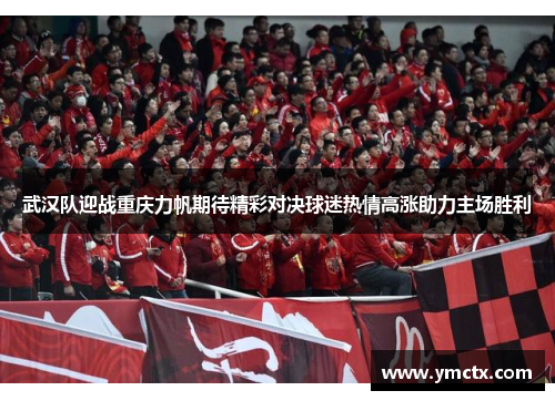 武汉队迎战重庆力帆期待精彩对决球迷热情高涨助力主场胜利