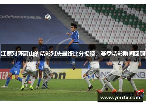 江原对阵蔚山的精彩对决最终比分揭晓，赛季精彩瞬间回顾