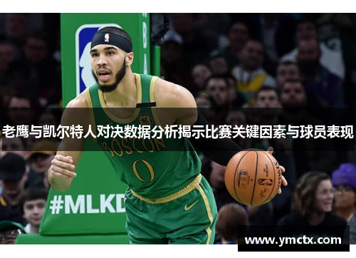 老鹰与凯尔特人对决数据分析揭示比赛关键因素与球员表现